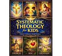 Systematic Theology for Kids: A Journey Through the Old & New Testament | 60 Clear & Engaging Lessons With Stories, Reflections & Questions for Curious Kids (Ages 7-12)