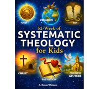 Systematic Theology for Kids: A Practical 52-Week Family Bible Study Guide to Help Children Understand the Bible, Know Jesus Deeply, and Build a Strong, Lasting Faith