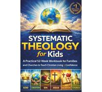 Systematic Theology for Kids: A Practical 52-Week Workbook for Families and Churches to Teach Christian Living with Confidence