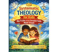 Systematic Theology for Kids: Big Truths of the Christian Faith Made Simple