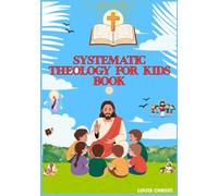 SYSTEMATIC THEOLOGY FOR KIDS BOOK: A Simple Guide to Understanding God, Faith, and the Bible Foundations of Christian Belief Made Simple for Young Minds Learning the Truth About God Step by Step