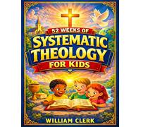 Systematic Theology for Kids: Clear and Simple Answers About God, Jesus, the Bible, and Life | Helping Kids Build Faith, Purpose, and Peace