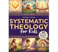 Systematic Theology for Kids: Essential Christian Foundations with Fun Activities That Help Children Grow Closer to God, Bring Families Together, and Spark Meaningful Conversations