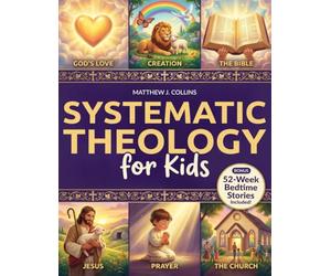 Systematic Theology for Kids: Essential Christian Foundations with Fun Activities That Help Children Grow Closer to God, Bring Families Together, and Spark Meaningful Conversations