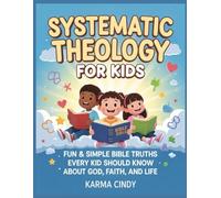 Systematic Theology For Kids: Fun & Simple Bible Truths Every Kid Should Know About God, Faith, and Life