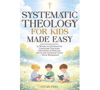 Systematic Theology for Kids Made Easy: 52 Weeks of Interactive Christian Teaching Grounded in Biblical Truth and Everyday Faith - With Workbook