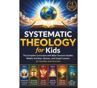 Systematic Theology for Kids: The Complete Curriculum with Bible Character Studies, Weekly Activities, Quizzes, and Gospel Lessons for Families and Churches