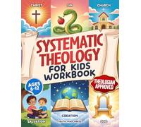 Systematic Theology for Kids Workbook: 52-Week Lesson Guide to Build an Unshakeable Faith Foundation in 10 Minutes a Day with Simple, Fun Lessons (Ages 6-12)