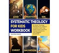 Systematic Theology for Kids Workbook: 52-Week Theology Workbook for Children to Build a Faith That Makes Sense and Find Honest Answers to Life’s Biggest Questions