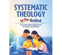 Systematic Theology for Kids Workbook: A 52-Week Guided Journey to Help Parents and Children Grow in Faith, Truth, and Understanding God Together