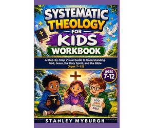 Systematic Theology For Kids Workbook: A Step-by-Step Visual Guide to Understanding God, Jesus, the Holy Spirit, and the Bible (Ages 7-12)