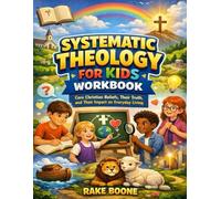 Systematic Theology for Kids Workbook: Core Christian Beliefs, Their Truth, and Their Impact on Everyday Living
