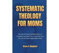 Systematic Theology for Moms: 365 Daily Devotions and Biblical Q&As to Strengthen Your Faith, Protect Your Family from Evil, and Teach Your Children Biblical Truth
