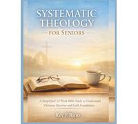 Systematic Theology for Seniors: A Simplified 52-W ible Study to Understand Christian Doctrine and the Foundations of the Christian Faith