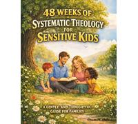Systematic Theology for Sensitive Kids: A 48-W uide to Christian Faith with Space to Reflect, Pause, and Grow
