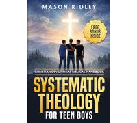 Systematic Theology for Teen Boys: Christian Devotional Biblical Handbook to Learn About God, Faith, and Becoming a Godly Man through Scripture, Bible Doctrines, and Gospel Verses