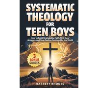 SYSTEMATIC THEOLOGY For Teen Boys: How to Build Unshakable Faith, Find Clear Answers, and Stop Feeling Confused by the World