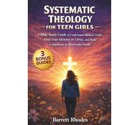 SYSTEMATIC THEOLOGY For Teen Girls: A Bible Study Guide to Understand Biblical Truth, Find Your Identity in Christ, and Build Confidence to Overcome Doubt
