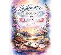 Systematic Theology For Teen Girls: Know God, Grow in Faith, Live With Purpose, a Biblical Foundation Guide for Ages 14-17