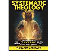 Systematic Theology For Teens: 3 Books in 1, Christian Answers to Teen Anxiety, Identity Crisis, and Social Justice Questions, The Complete Christian Youth Resource for Modern Faith