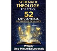 Systematic Theology for Teens - 52 Famous Verses That Inspire and Explain Faith: 52 Powerful One-Page Devotionals - Scripture-Based Bible Study for Teens
