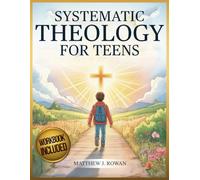 Systematic Theology for Teens: A Meaningful Journey to Find Life Direction, Face Real-Life Challenges, and Live with Purpose and Confidence Through Faith