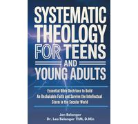 SYSTEMATIC THEOLOGY FOR TEENS AND YOUNG ADULTS: Essential Bible Doctrines to Build An Unshakable Faith and Survive the Intellectual Storm In the Secular World
