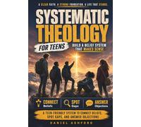 Systematic Theology for Teens: Build a Belief System That Makes Sense: A Teen-Friendly System to Connect Beliefs, Spot Gaps, and Answer Objections
