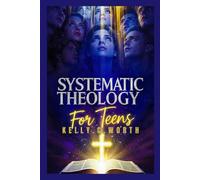 Systematic Theology For Teens: Building Your Faith to Know God, Understand the Bible and Discover Who You Actually Are