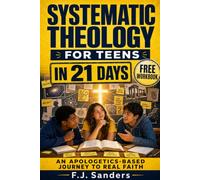Systematic Theology for Teens in 21 Days: Discovering Biblical Truth and Christian Apologetics to Build a Faith You Can Defend
