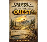 Systematic Theology for Teens Quest: A 90-Day Interactive Bible Study to Help Teens and Young Adults Explore Christianity, the Bible, and What They Believe Without the Pressure
