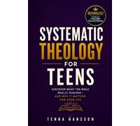 Systematic Theology for Teens: What the Bible Really Teaches - And Why It Matters for Your Life