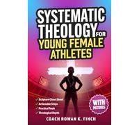 Systematic Theology for Young Female Athletes: The Bible-Based Devotional Workbook for Teens to Develop Their Foundation in Christ & Build Mental Toughness That Holds Under Pressure