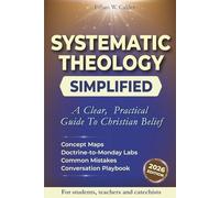 Systematic Theology Simplified: Get the Core of Christian Doctrine - and Use it on Monday. Clear Maps, Plain Language, and Short Labs that Turn Belief ... and in Church Week After Week with Calm.