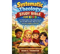Systematic Theology Study Bible for Kids: A 52-W uide to Help Children Discover What the Scripture Teaches, Why It's True, and How It Applies to Real Life