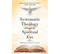 Systematic Theology Through The Spiritual Eye Volume I
