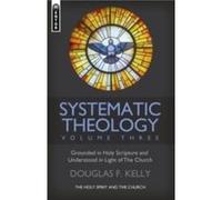 Systematic Theology Volume 3 by Douglas F. Kelly Douglas F Kelly (Auteur)