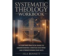 SYSTEMATIC THEOLOGY WORKBOOK: A CLEAR AND PRACTICAL GUIDE TO UNDERSTANDING CHRISTIAN DOCTRINE AND STRENGTHENING YOUR FAITH