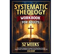 Systematic Theology Workbook for Adults: A 52-Week Journey to Connect Core Doctrines, Grow in Discernment, and Build a Faith That Stands Firm in Everyday Life