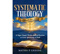 Systematic Theology Workbook for Adults: A Super Simple Weekly Biblical Doctrine Growing spiritually in Faith, and Strengthen Your Beliefs Even if you’re a Beginner.
