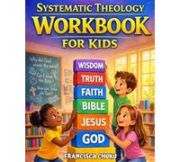 Systematic Theology Workbook for Kids: 52-W ible Study That Helps Kids Understand Christian Beliefs, Apply Biblical Truth to Everyday Life, and ... Through Fun Activities and Hands-On Projects.