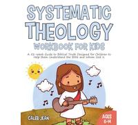 Systematic Theology Workbook for Kids: A 52-W uide to Biblical truth designed for children to help them understand the bible and whom God is.