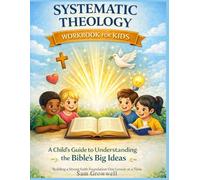 Systematic Theology Workbook For Kids: A Child's Guide to Understanding the Bible's Big Ideas - Building a Strong Faith Foundation One Lesson at a Time