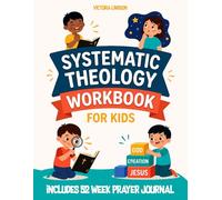 Systematic Theology Workbook for Kids: Biblical Doctrine Made Easy: A Creative Bible Study with Engaging Lessons, Reflection and Coloring Activities. Includes 52 Week Prayer Journal (Ages 8-12)