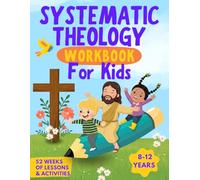 Systematic Theology Workbook For Kids: Help Kids Understand Deep Bible Truths Through a 52-Week Interactive Workbook with Games and Activities to Make Theology Fun (Ages 8-12)