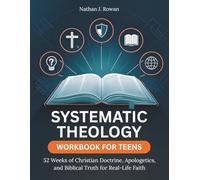 Systematic Theology Workbook for Teens: 52 Weeks of Christian Doctrine, Apologetics, and Biblical Truth for Real-Life Faith