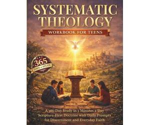 Systematic Theology Workbook for Teens: A 365-Day Study in 5 Minutes a Day Scripture-First Doctrine with Daily Prompts for Discernment and Everyday Faith
