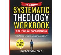 Systematic Theology Workbook For Young Professionals: Building Biblical Foundations for Career, Relationships, and Purpose in Your 20s, 30s and up to Your 50s