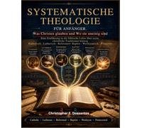 SYSTEMATISCHE THEOLOGIE FÜR ANFÄNGER: Was Christen glauben und Wo sie uneinig sind Eine Einführung in die biblische Lehre über sechs christliche ... · Baptist · Wesleyanisch · Pfingstler