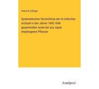 Systematisches Verzeichniss Der Im Indischen Archipel In Den Jahren 1842-1848 Gesammelten Sowie Der Aus Japan Empfangenen Pflanzen